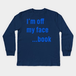 I'm Off My face ... book Funny QUotes Kids Long Sleeve T-Shirt